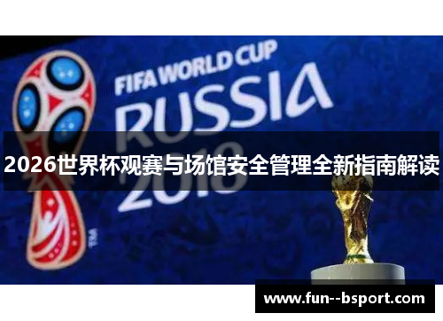 2026世界杯观赛与场馆安全管理全新指南解读